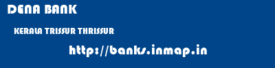 DENA BANK  KERALA TRISSUR THRISSUR   banks information 